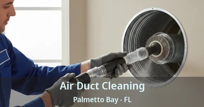 Air Duct Cleaning Palmetto Bay - FL Air Duct Cleaning Palmetto Bay - FL